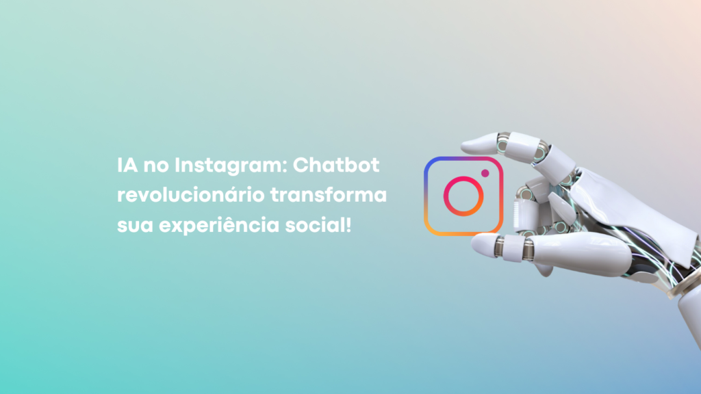 Revolucionando o Instagram: Aproximação Impecável com a Inteligência Artificial – Prepare-se para o Chatbot que Pode Transformar sua Experiência Social!