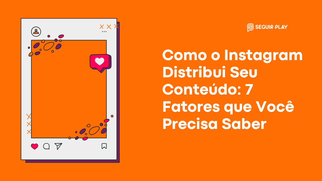 7 Fatores que o Instagram Utiliza para Distribuir o Seu Conteúdo